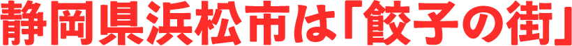 静岡県浜松市は「餃子の街」