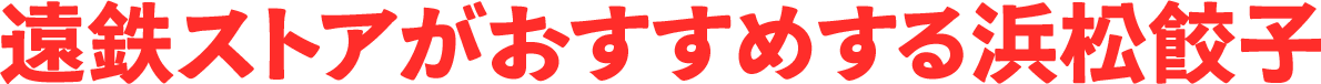 遠鉄ストアがおすすめする浜松餃子